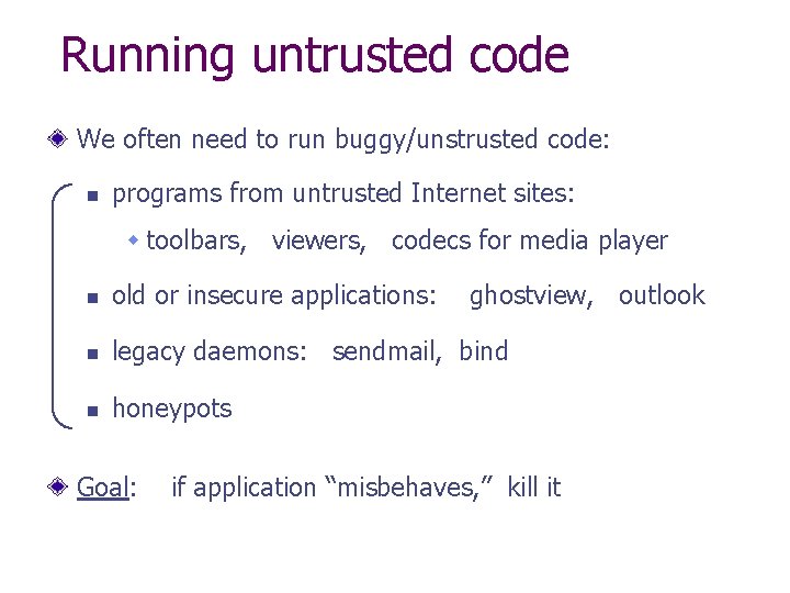 Running untrusted code We often need to run buggy/unstrusted code: n programs from untrusted