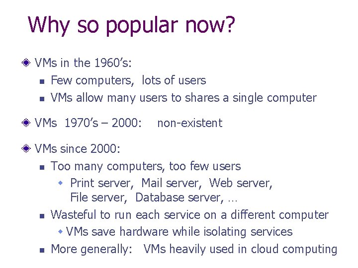 Why so popular now? VMs in the 1960’s: n Few computers, lots of users