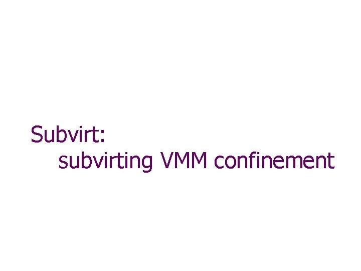 Subvirt: subvirting VMM confinement 