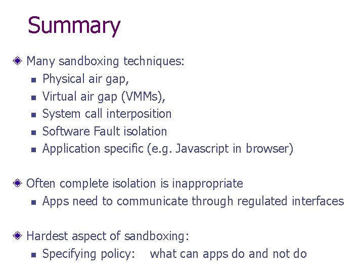 Summary Many sandboxing techniques: n Physical air gap, n Virtual air gap (VMMs), n