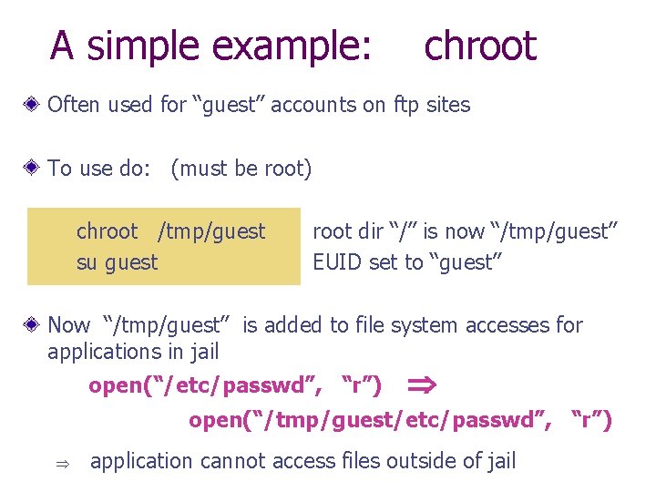 A simple example: chroot Often used for “guest” accounts on ftp sites To use