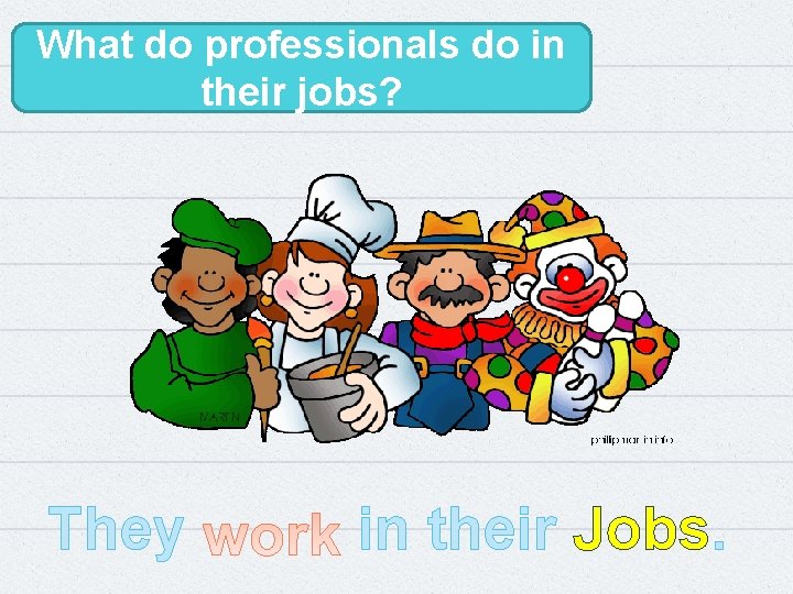 What do professionals do in their jobs? They in their Jobs. 