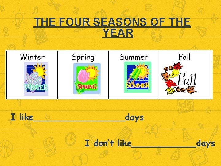 THE FOUR SEASONS OF THE YEAR I like_________days I don’t like______days 