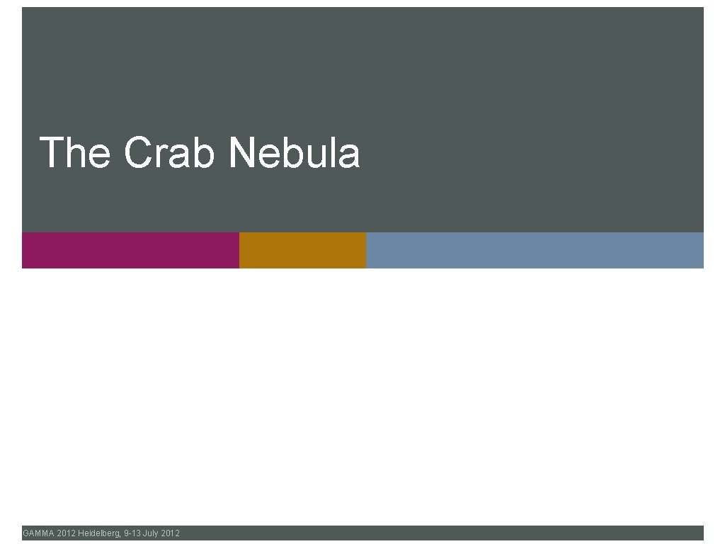 The Crab Nebula GAMMA 2012 Heidelberg, 9 -13 July 2012 