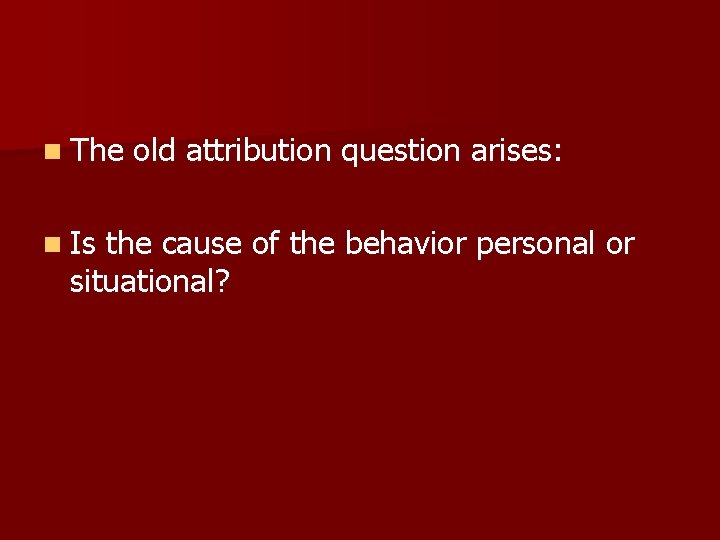n The n Is old attribution question arises: the cause of the behavior personal