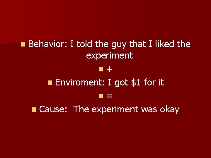 n Behavior: I told the guy that I liked the experiment n+ n Enviroment: