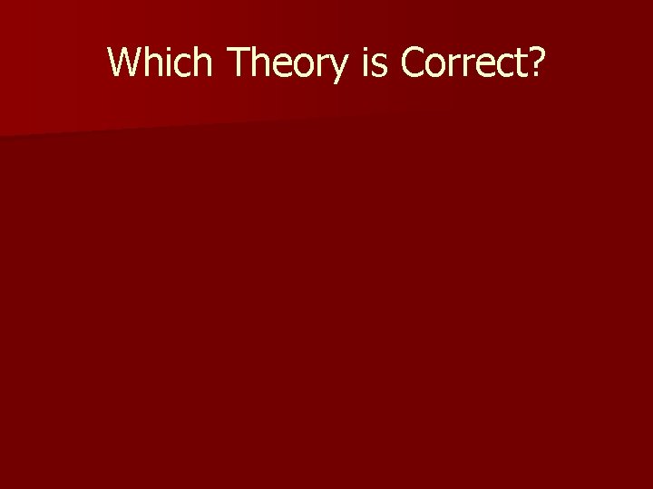 Which Theory is Correct? 