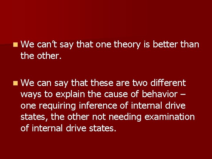 n We can’t say that one theory is better than the other. n We