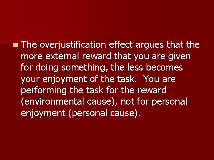 n The overjustification effect argues that the more external reward that you are given
