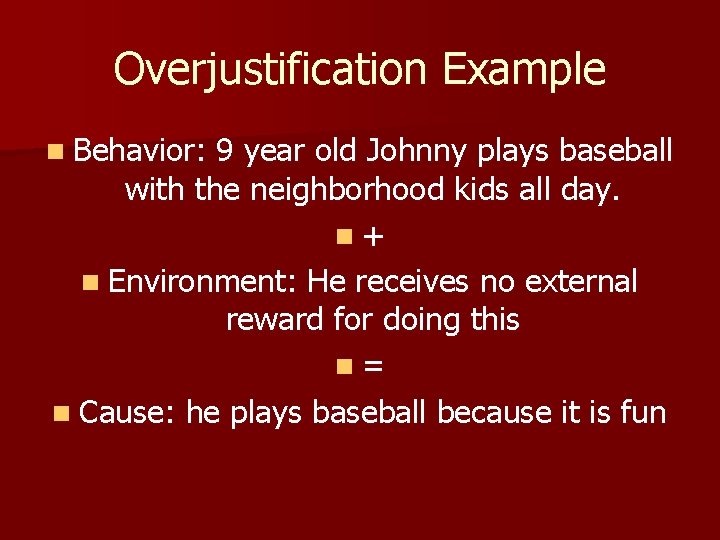 Overjustification Example n Behavior: 9 year old Johnny plays baseball with the neighborhood kids