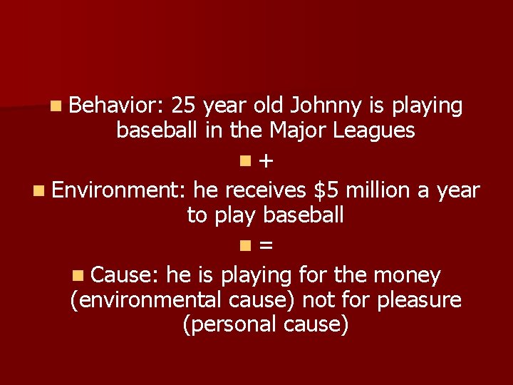 n Behavior: 25 year old Johnny is playing baseball in the Major Leagues n+