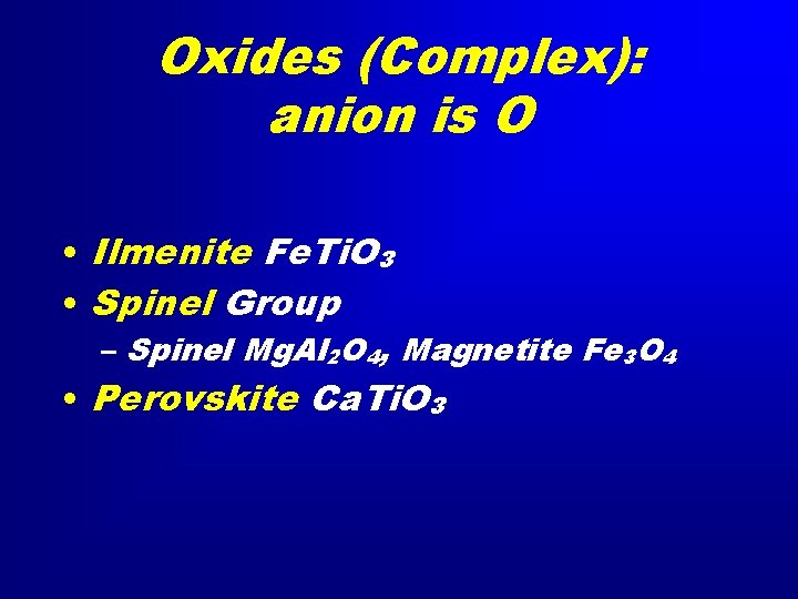 Oxides (Complex): anion is O • Ilmenite Fe. Ti. O 3 • Spinel Group