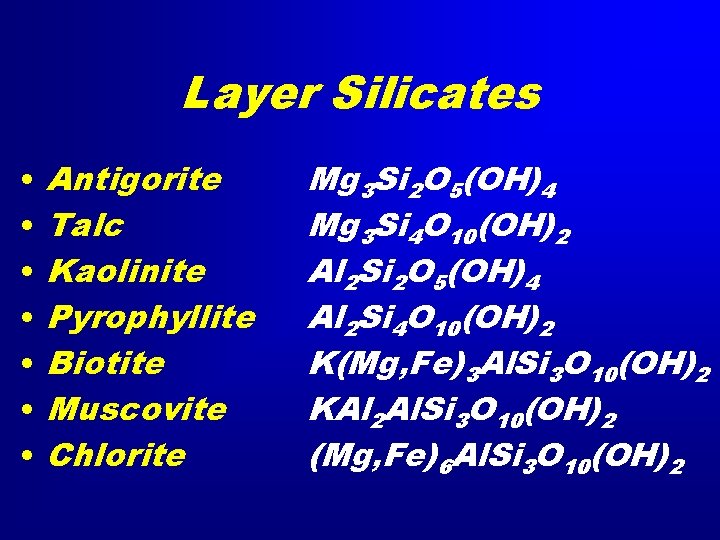 Layer Silicates • • Antigorite Talc Kaolinite Pyrophyllite Biotite Muscovite Chlorite Mg 3 Si