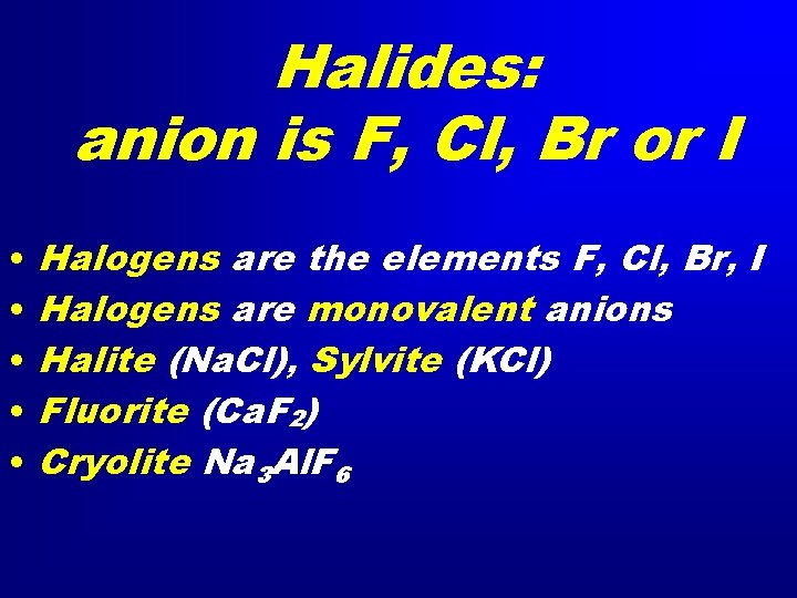 Halides: anion is F, Cl, Br or I • • • Halogens are the