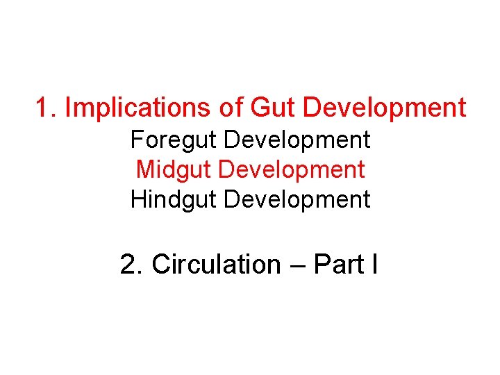 1. Implications of Gut Development Foregut Development Midgut Development Hindgut Development 2. Circulation –