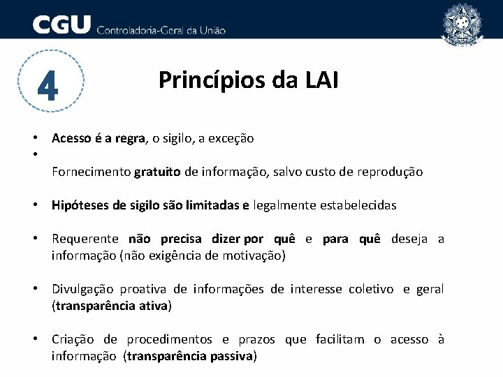 4 Princípios da LAI • Acesso é a regra, o sigilo, a exceção •