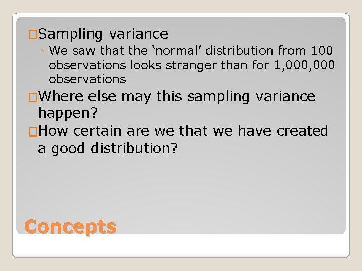 �Sampling variance ◦ We saw that the ‘normal’ distribution from 100 observations looks stranger