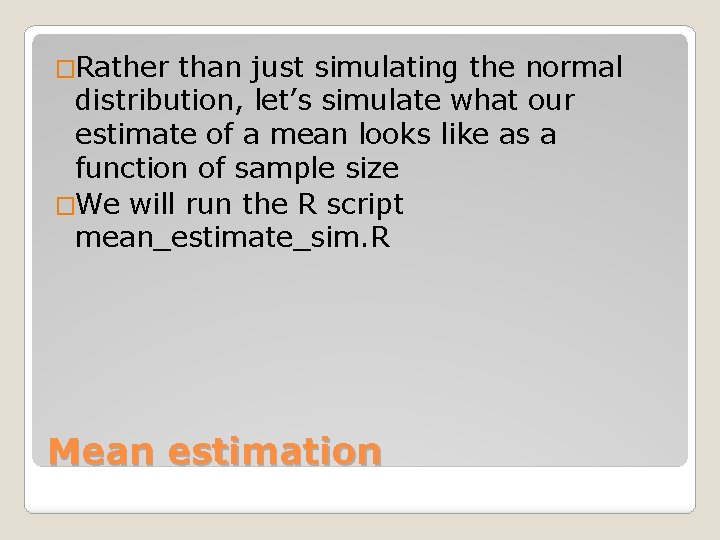 �Rather than just simulating the normal distribution, let’s simulate what our estimate of a