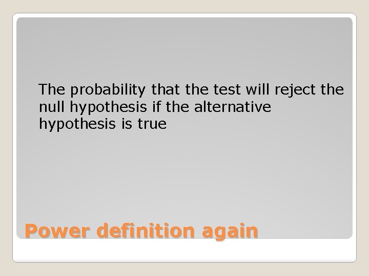 The probability that the test will reject the null hypothesis if the alternative hypothesis