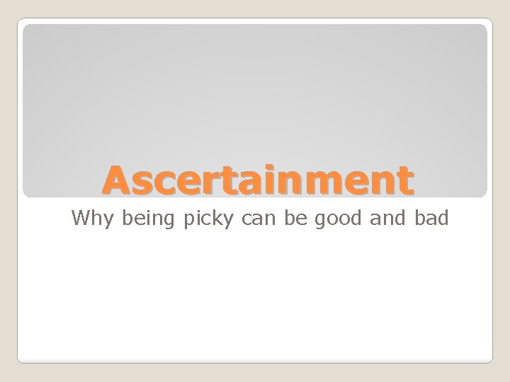 Ascertainment Why being picky can be good and bad 