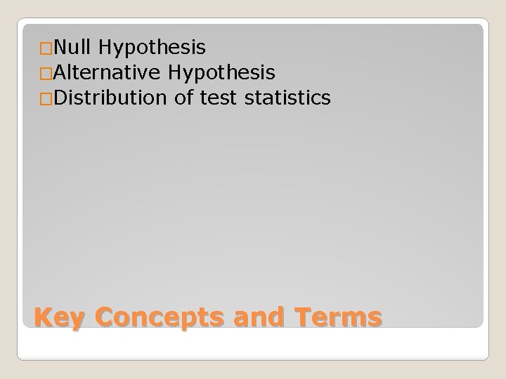 �Null Hypothesis �Alternative Hypothesis �Distribution of test statistics Key Concepts and Terms 