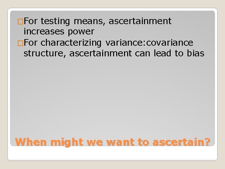 �For testing means, ascertainment increases power �For characterizing variance: covariance structure, ascertainment can lead