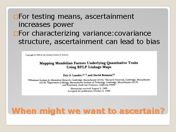 �For testing means, ascertainment increases power �For characterizing variance: covariance structure, ascertainment can lead