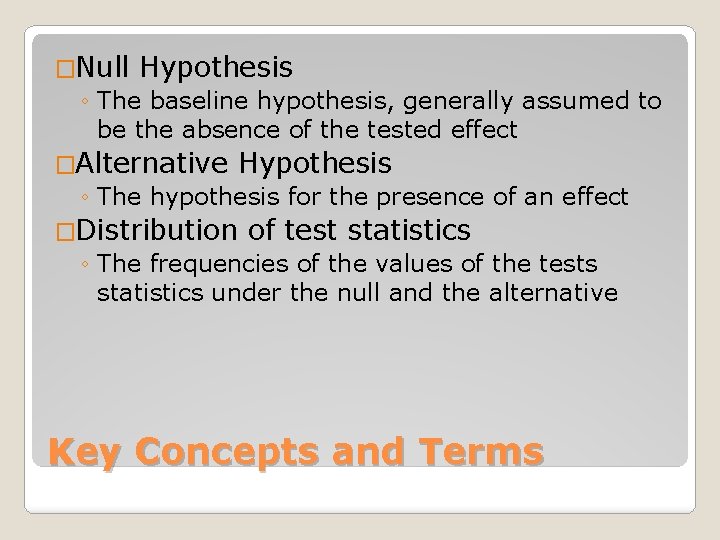 �Null Hypothesis ◦ The baseline hypothesis, generally assumed to be the absence of the