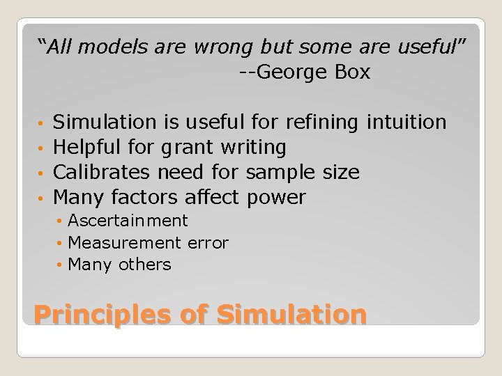 “All models are wrong but some are useful” --George Box Simulation is useful for