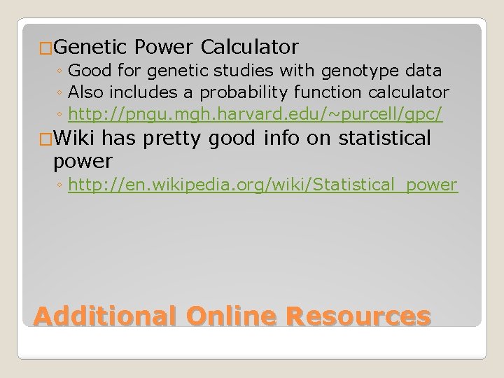 �Genetic Power Calculator ◦ Good for genetic studies with genotype data ◦ Also includes