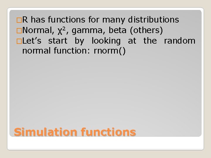 �R has functions for many distributions �Normal, χ2, gamma, beta (others) �Let’s start by