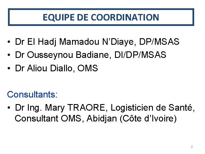 EQUIPE DE COORDINATION • Dr El Hadj Mamadou N’Diaye, DP/MSAS • Dr Ousseynou Badiane,