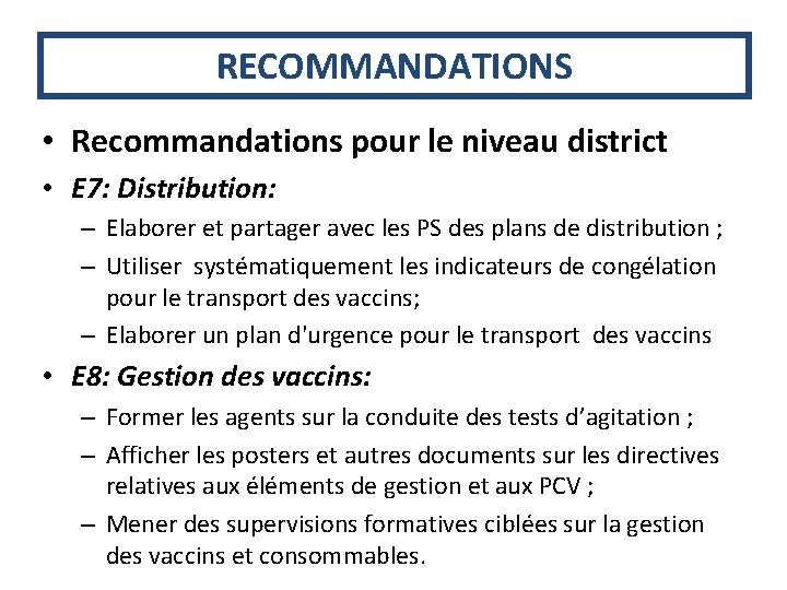 RECOMMANDATIONS • Recommandations pour le niveau district • E 7: Distribution: – Elaborer et