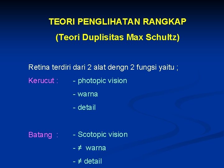 TEORI PENGLIHATAN RANGKAP (Teori Duplisitas Max Schultz) Retina terdiri dari 2 alat dengn 2