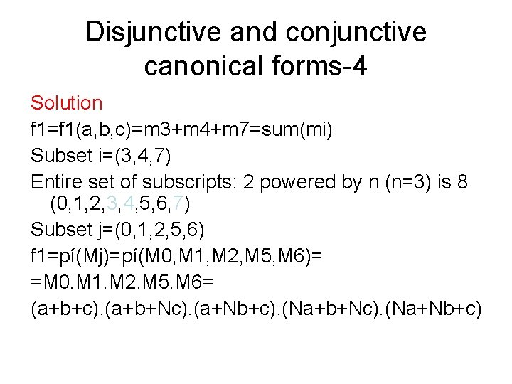 Disjunctive and conjunctive canonical forms-4 Solution f 1=f 1(a, b, c)=m 3+m 4+m 7=sum(mi)