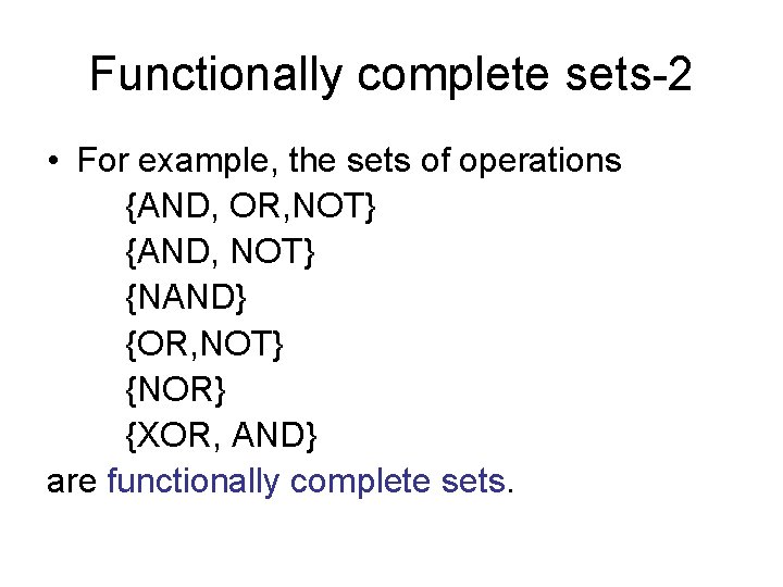 Functionally complete sets-2 • For example, the sets of operations {AND, OR, NOT} {AND,