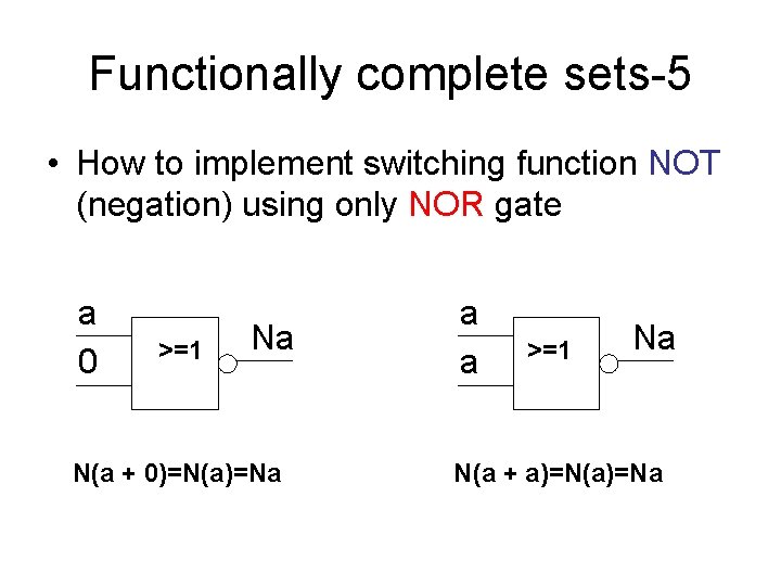 Functionally complete sets-5 • How to implement switching function NOT (negation) using only NOR