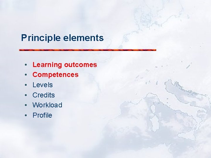 Principle elements • • • Learning outcomes Competences Levels Credits Workload Profile 