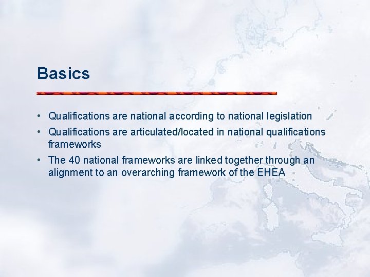 Basics • Qualifications are national according to national legislation • Qualifications are articulated/located in