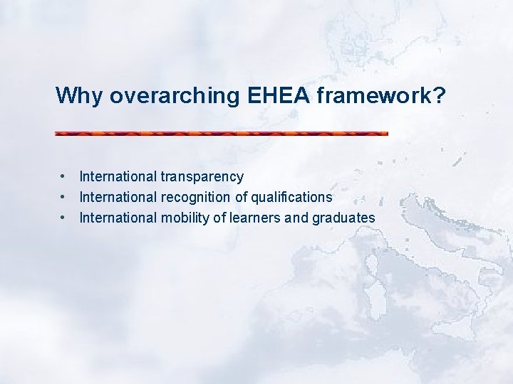 Why overarching EHEA framework? • International transparency • International recognition of qualifications • International