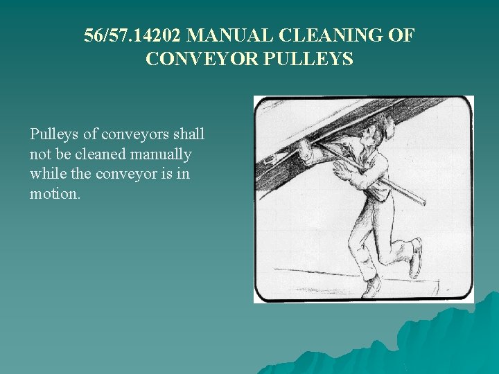 56/57. 14202 MANUAL CLEANING OF CONVEYOR PULLEYS Pulleys of conveyors shall not be cleaned