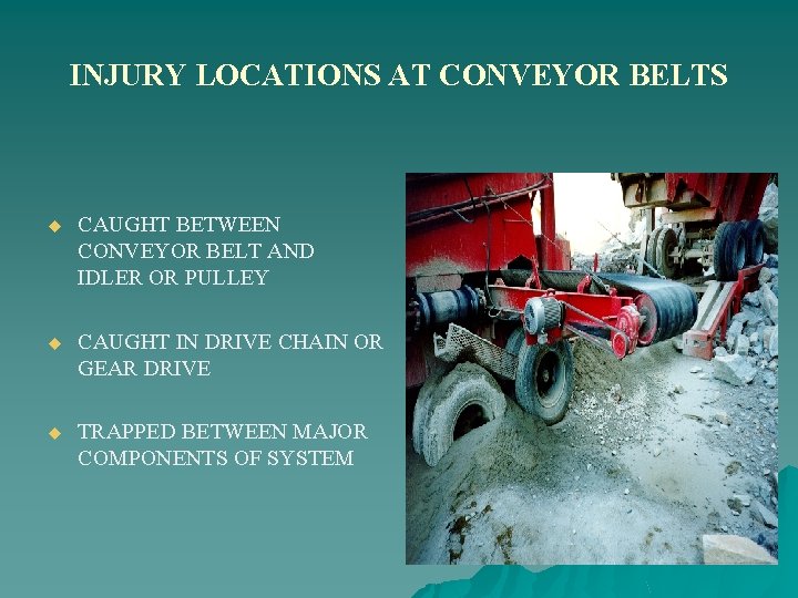 INJURY LOCATIONS AT CONVEYOR BELTS u CAUGHT BETWEEN CONVEYOR BELT AND IDLER OR PULLEY