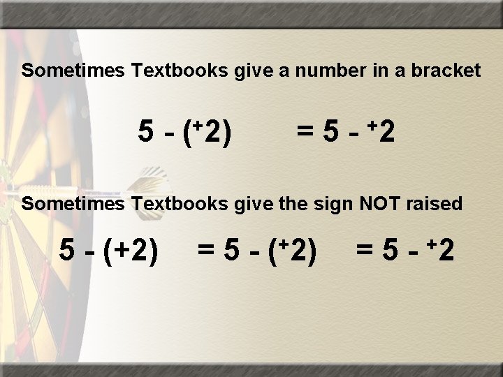 Sometimes Textbooks give a number in a bracket 5 - (+2) = 5 -