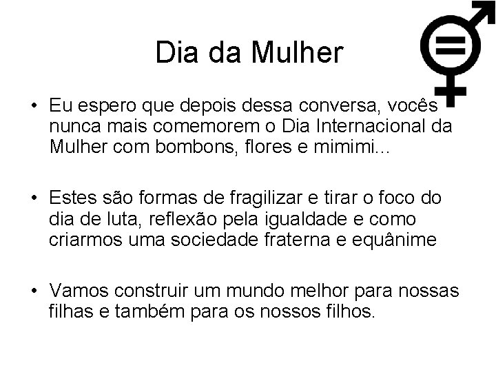 Dia da Mulher • Eu espero que depois dessa conversa, vocês nunca mais comemorem