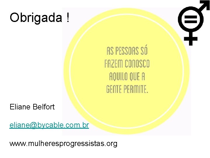 Obrigada ! Eliane Belfort eliane@bycable. com. br www. mulheresprogressistas. org 