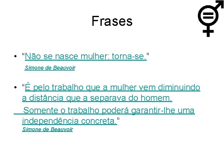 Frases • “Não se nasce mulher: torna-se. ” Simone de Beauvoir • “É pelo