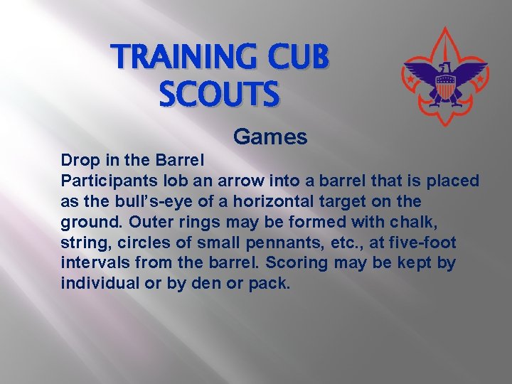 TRAINING CUB SCOUTS Games Drop in the Barrel Participants lob an arrow into a