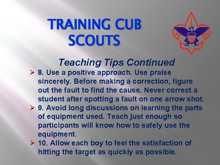 TRAINING CUB SCOUTS Teaching Tips Continued Ø 8. Use a positive approach. Use praise