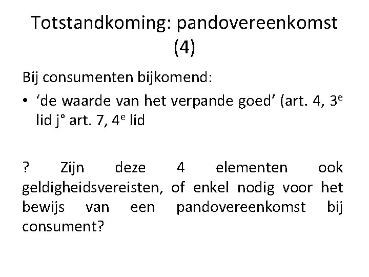 Totstandkoming: pandovereenkomst (4) Bij consumenten bijkomend: • ‘de waarde van het verpande goed’ (art.