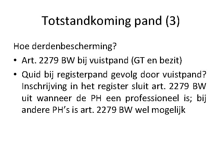 Totstandkoming pand (3) Hoe derdenbescherming? • Art. 2279 BW bij vuistpand (GT en bezit)